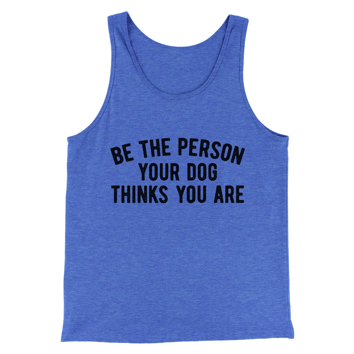 Be The Person Your Dog Thinks You Are Men/Unisex Tank Top