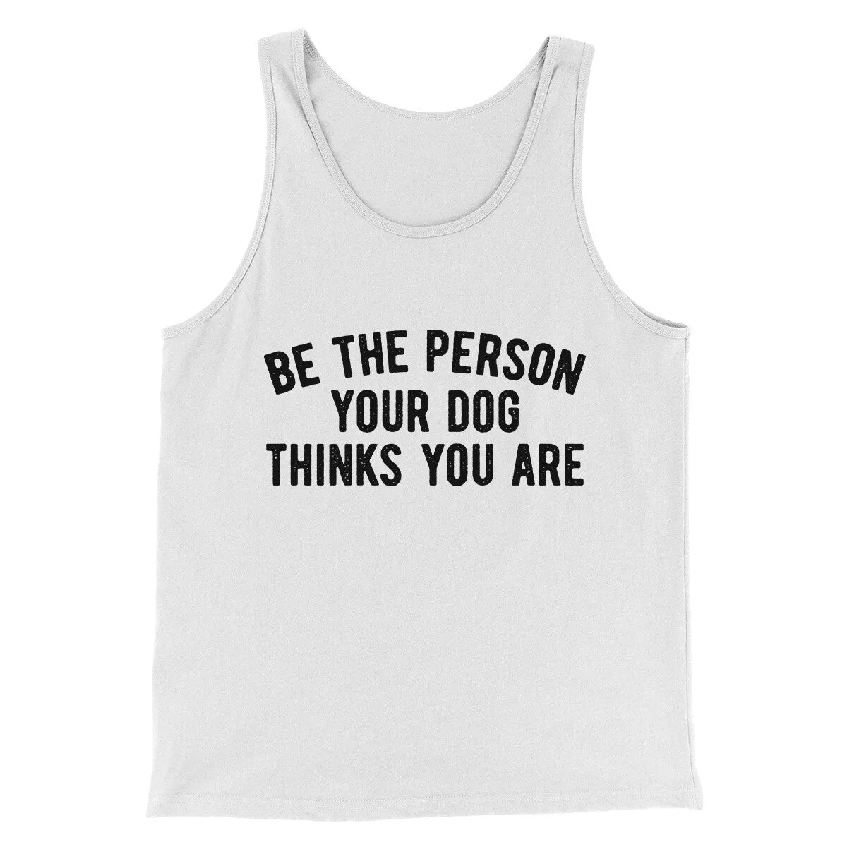 Be The Person Your Dog Thinks You Are Men/Unisex Tank Top