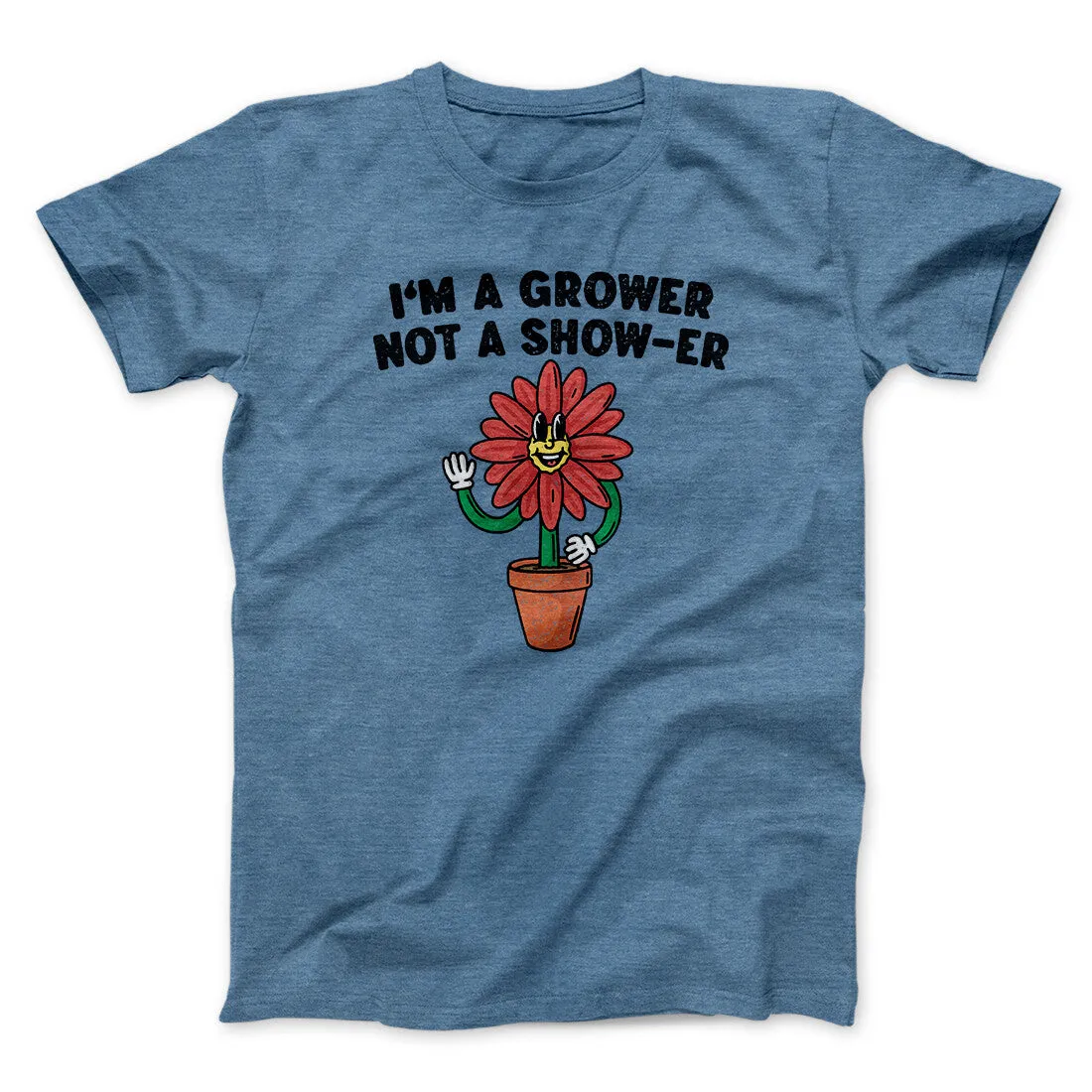I’m A Grower Not A Show-Er Men/Unisex T-Shirt