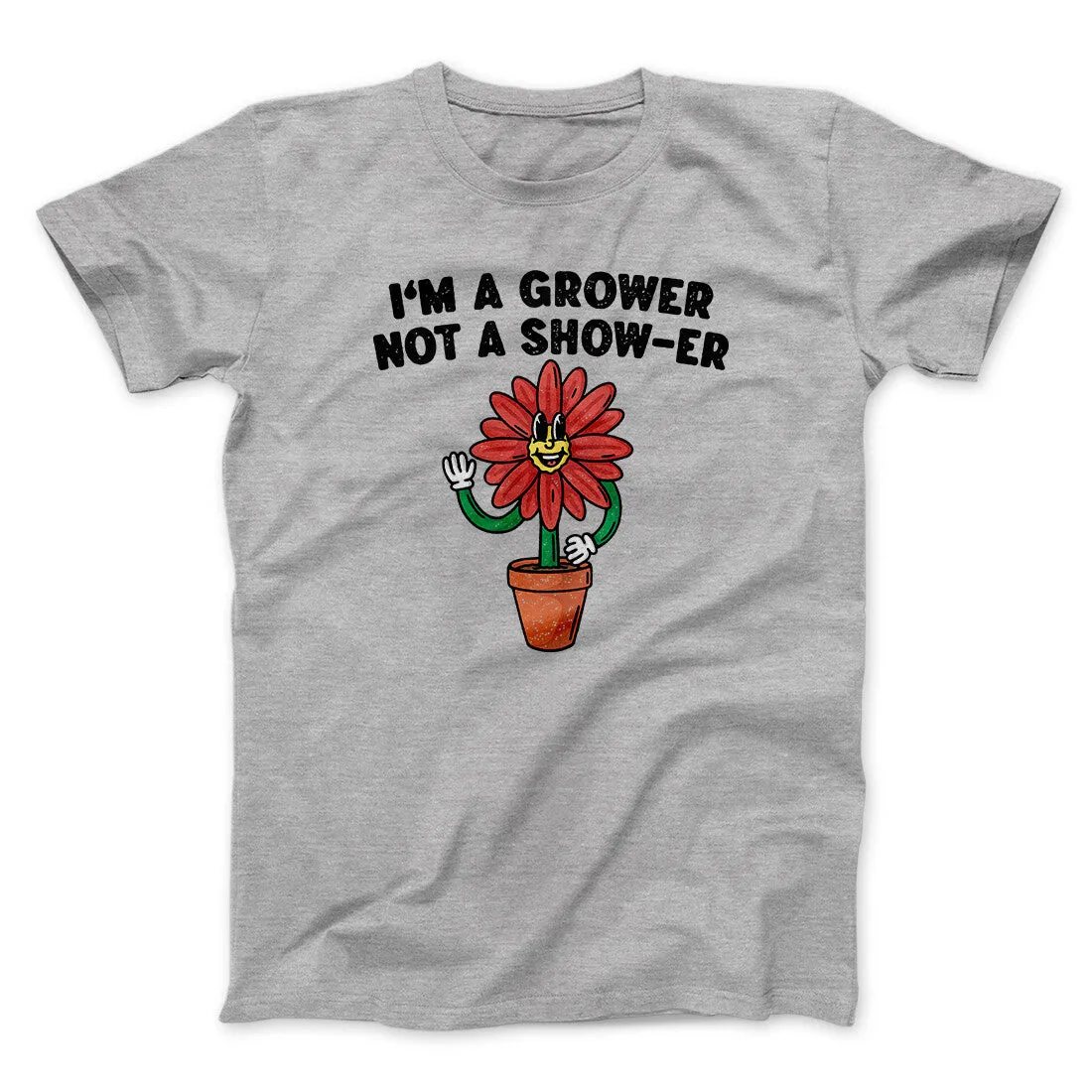 I’m A Grower Not A Show-Er Men/Unisex T-Shirt