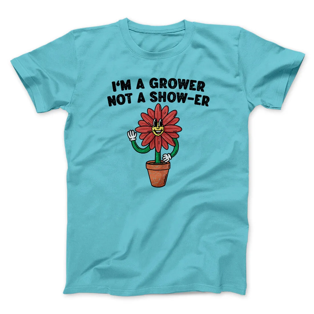 I’m A Grower Not A Show-Er Men/Unisex T-Shirt