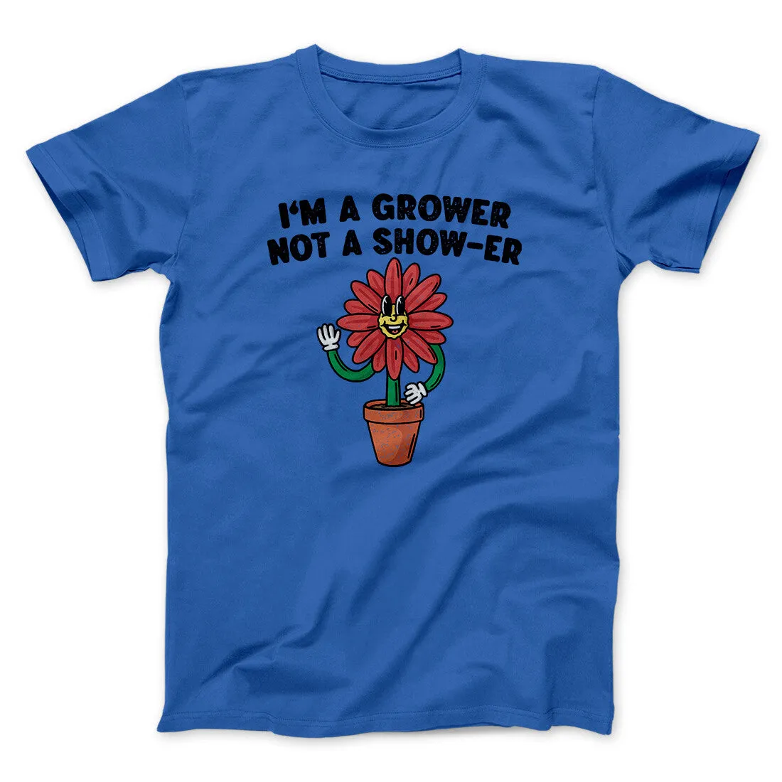I’m A Grower Not A Show-Er Men/Unisex T-Shirt