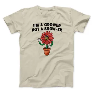 I’m A Grower Not A Show-Er Men/Unisex T-Shirt
