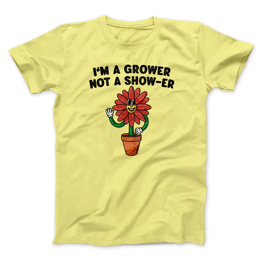 I’m A Grower Not A Show-Er Men/Unisex T-Shirt