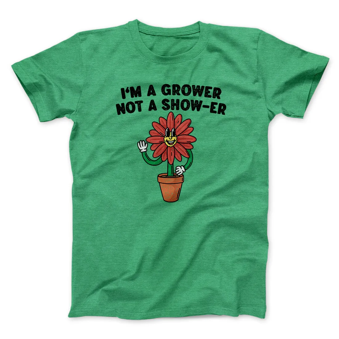 I’m A Grower Not A Show-Er Men/Unisex T-Shirt