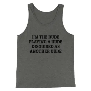 I’m The Dude Playing A Dude Disguised As Another Dude Funny Movie Men/Unisex Tank Top