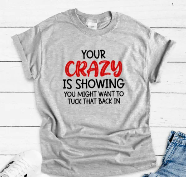 Your Crazy Is Showing, You Might Want To Tuck That Back In, Gray Short Sleeve T-shirt
